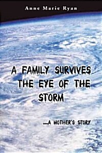 A Family Survives the Eye of the Storm: .....a Mothers Story (Hardcover)