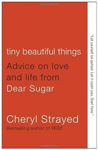 Tiny beautiful things : advice on love and life from Dear Sugar