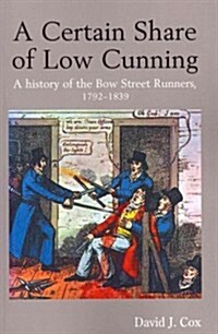 A Certain Share of Low Cunning : A History of the Bow Street Runners, 1792-1839 (Paperback)