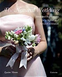 The Natural Wedding: Ideas and Inspirations for a Stylish and Green Celebration (Hardcover)