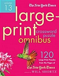 The New York Times Large-Print Crossword Puzzle Omnibus Volume 13: 120 Large-Print Easy to Hard Puzzles from the Pages of the New York Times (Paperback)