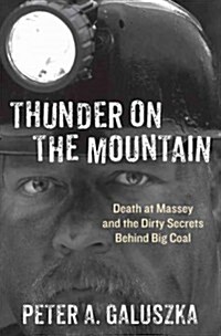 Thunder on the Mountain: Death at Massey and the Dirty Secrets Behind Big Coal (Hardcover)