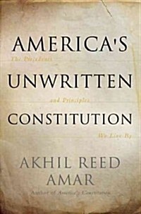 Americas Unwritten Constitution: The Precedents and Principles We Live by (Hardcover)