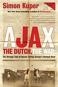 Ajax, the Dutch, the War: The Strange Tale of Soccer During Europes Darkest Hour (Paperback)