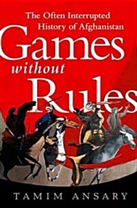 Games Without Rules: The Often-Interrupted History of Afghanistan (Hardcover)