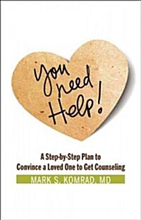 You Need Help!: A Step-By-Step Plan to Convince a Loved One to Get Counseling (Paperback)