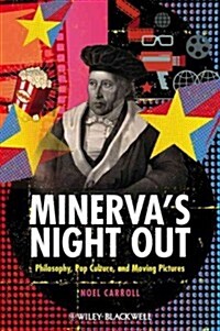 Minervas Night Out: Philosophy, Pop Culture, and Moving Pictures (Hardcover)