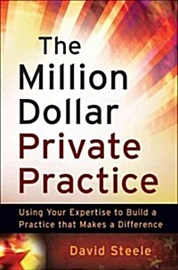 The Million Dollar Private Practice: Using Your Expertise to Build a Business That Makes a Difference (Paperback)