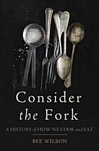 Consider the Fork: A History of How We Cook and Eat (Hardcover)