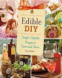 Edible DIY: Simple, Giftable Recipes to Savor and Share (Paperback)