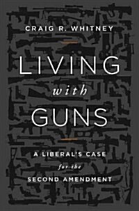 Living with Guns: A Liberals Case for the Second Amendment (Hardcover)