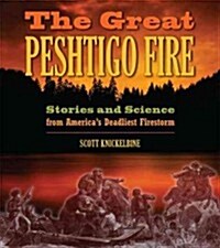 The Great Peshtigo Fire: Stories and Science from Americas Deadliest Firestorm (Paperback)