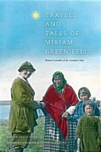Travels and Tales of Miriam Green Ellis: Pioneer Journalist of the Canadian West (Paperback, UK)