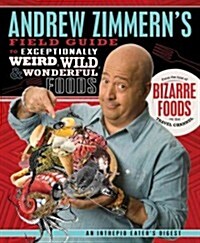 Andrew Zimmerns Field Guide to Exceptionally Weird, Wild, and Wonderful Foods: An Intrepid Eaters Digest (Paperback)
