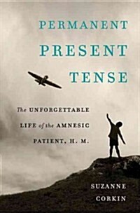 Permanent Present Tense: The Unforgettable Life of the Amnesic Patient, H. M. (Hardcover)
