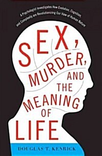 Sex, Murder, and the Meaning of Life: A Psychologist Investigates How Evolution, Cognition, and Complexity Are Revolutionizing Our View of Human Natur (Paperback)