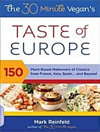 The 30-Minute Vegans Taste of Europe: 150 Plant-Based Makeovers of Classics from France, Italy, Spain, and Beyond (Paperback)