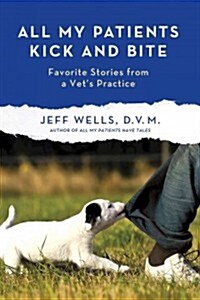 All My Patients Kick and Bite: More Favorite Stories from a Vets Practice (Paperback)