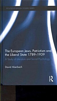 The European Jews, Patriotism and the Liberal State 1789-1939 : A Study of Literature and Social Psychology (Hardcover)