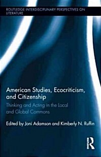 American Studies, Ecocriticism, and Citizenship : Thinking and Acting in the Local and Global Commons (Hardcover)