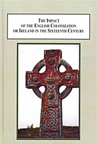 The Impact of the English Colonization of Ireland in the Sixteenth Century (Hardcover)