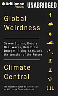 Global Weirdness: Severe Storms, Deadly Heat Waves, Relentless Drought, Rising Seas, and the Weather of the Future (MP3 CD, Library)