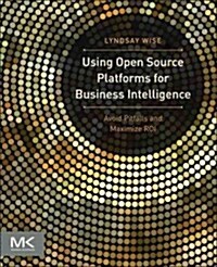 Using Open Source Platforms for Business Intelligence: Avoid Pitfalls and Maximize Roi (Paperback)