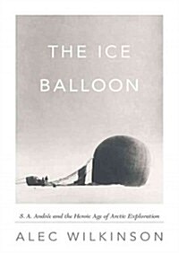 The Ice Balloon Lib/E: S. A. Andree and the Heroic Age of Arctic Exploration (Audio CD, Library)