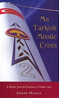 My Turkish Missile Crisis: A Memoir from the Frontline of October 1962 (Paperback)