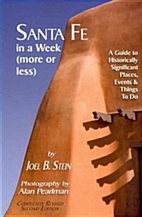 Santa Fe in a Week (More or Less): A Guide to Historically Significant Places, Events & Things to Do (Paperback, 2, Revised)