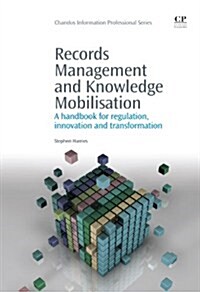 Records Management and Knowledge Mobilisation : A Handbook for Regulation, Innovation and Transformation (Paperback)