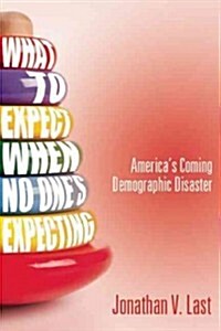 What to Expect When No Ones Expecting: Americas Coming Demographic Disaster (Hardcover)