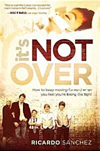 Its Not Over: How to Keep Moving Forward When You Feel Youre Losing the Fight (Paperback)