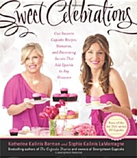 Sweet Celebrations: Our Favorite Cupcake Recipes, Memories, and Decorating Secrets That Add Sparkle to Any Occasion (Hardcover)