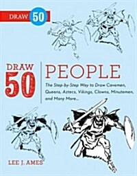 Draw 50 People: The Step-By-Step Way to Draw Cavemen, Queens, Aztecs, Vikings, Clowns, Minutemen, and Many More... (Paperback)