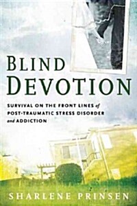 Blind Devotion: Survival on the Front Lines of Post-Traumatic Stress Disorder and Addiction (Paperback)
