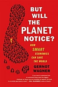 But Will the Planet Notice?: How Smart Economics Can Save the World (Paperback)