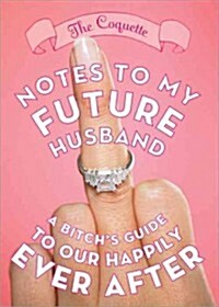 Notes to My Future Husband: A Bitchs Guide to Our Happily Ever After (Paperback)