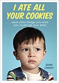 I Ate All Your Cookies: And Other Things You Wish You Could Tell Your Kids (Paperback)