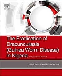 The Eradication of Dracunculiasis (Guinea Worm Disease) in Nigeria: An Eyewitness Account (Paperback)