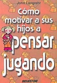 Como motivar a sus hijos a pensar jugando/ Teaching Our Children to Think (Paperback, CSM)