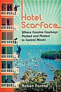 Hotel Scarface: Where Cocaine Cowboys Partied and Plotted to Control Miami (Paperback)