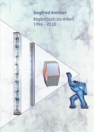 Siegfried Kreitner: Begleitbuch Zur Arbeit 1996 - 2018 (Paperback)
