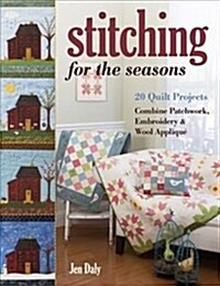 Stitching for the Seasons: 20 Quilt Projects Combine Patchwork, Embroidery & Wool Appliqu? (Paperback)