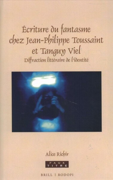 ?riture Du Fantasme Chez Jean-Philippe Toussaint Et Tanguy Viel: Diffraction Litt?aire de lIdentit? (Hardcover)