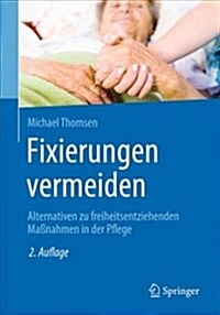 Fixierungen Vermeiden: Alternativen Zu Freiheitsentziehenden Ma?ahmen in Der Pflege (Paperback, 2, 2. Aufl. 2019)