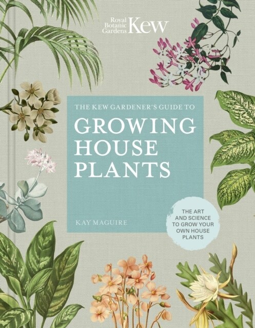 Kew Gardener’s Guide to Growing House Plants : The art and science to grow your own house plants (Hardcover, Illustrated Edition)