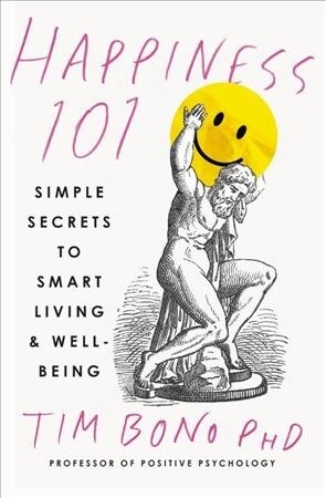 Happiness 101 (Previously Published as When Likes Arent Enough): Simple Secrets to Smart Living & Well-Being (Paperback)