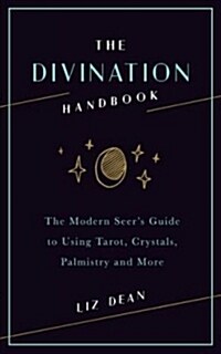 The Divination Handbook: The Modern Seers Guide to Using Tarot, Crystals, Palmistry, and More (Hardcover)