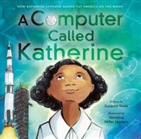 (A) computer called Katherine :how Katherine Johnson helped put America on the moon 